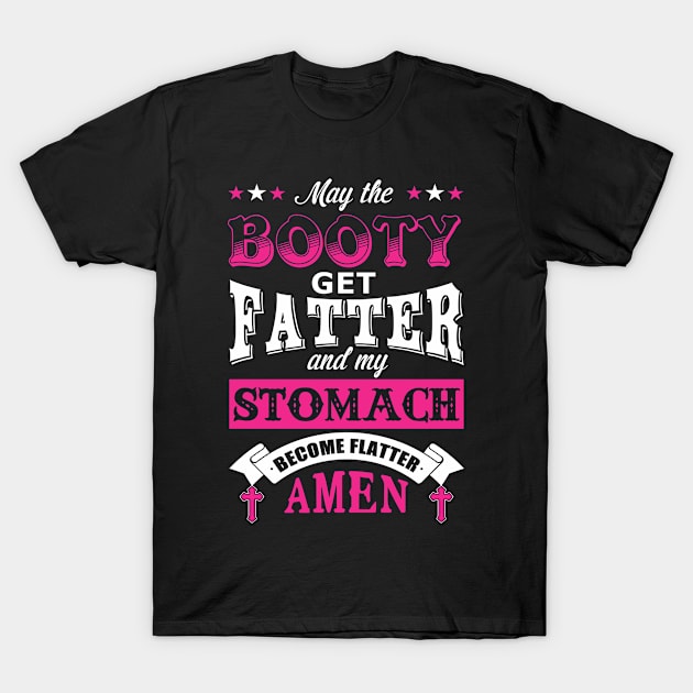 May the Booty Get Fatter Stomach Become Flatter T-Shirt by tshirttrending